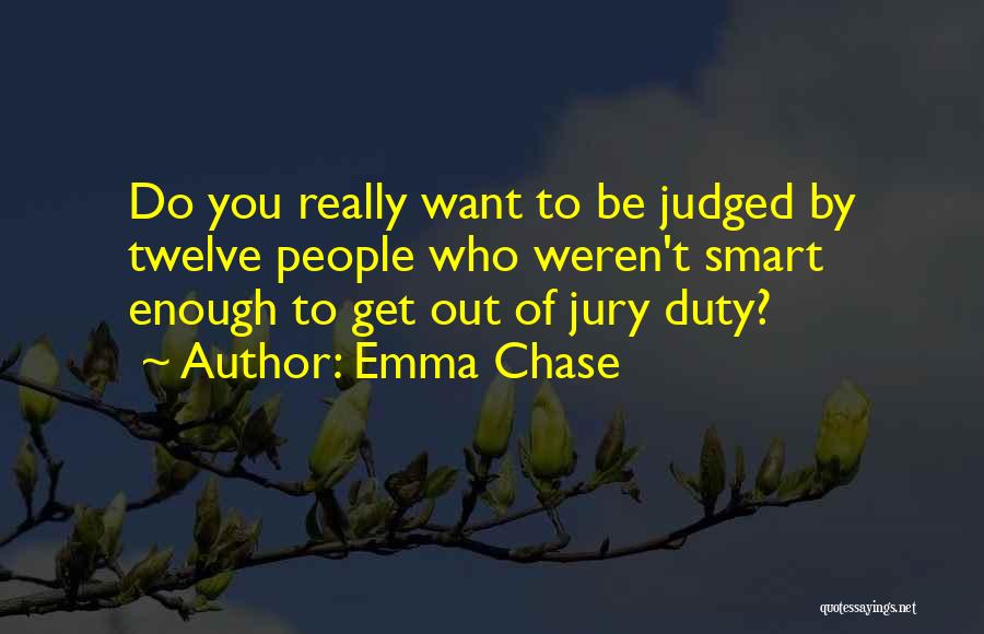 Emma Chase Quotes: Do You Really Want To Be Judged By Twelve People Who Weren't Smart Enough To Get Out Of Jury Duty?