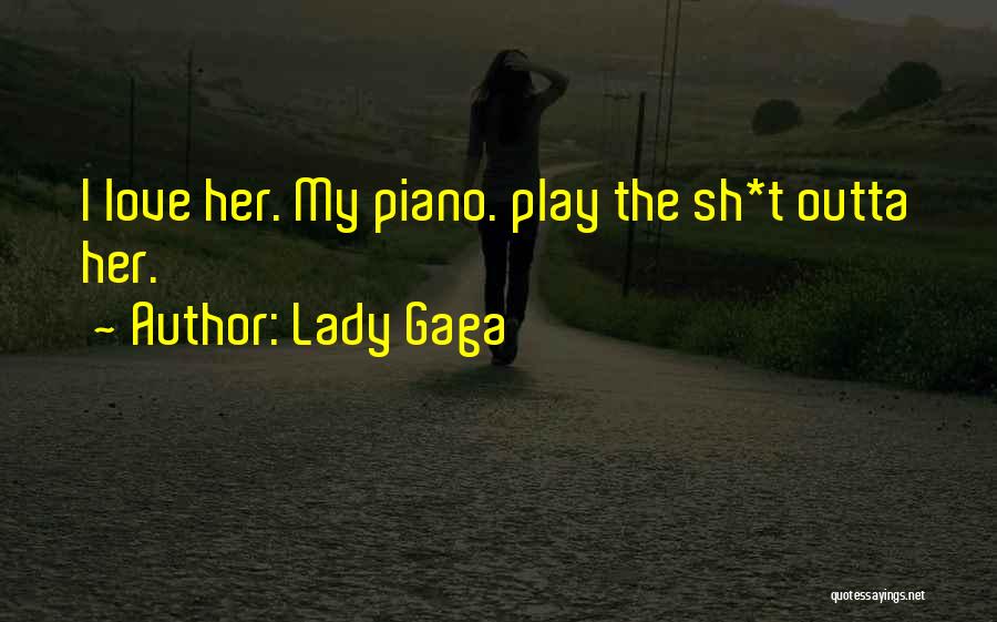 Lady Gaga Quotes: I Love Her. My Piano. Play The Sh*t Outta Her.