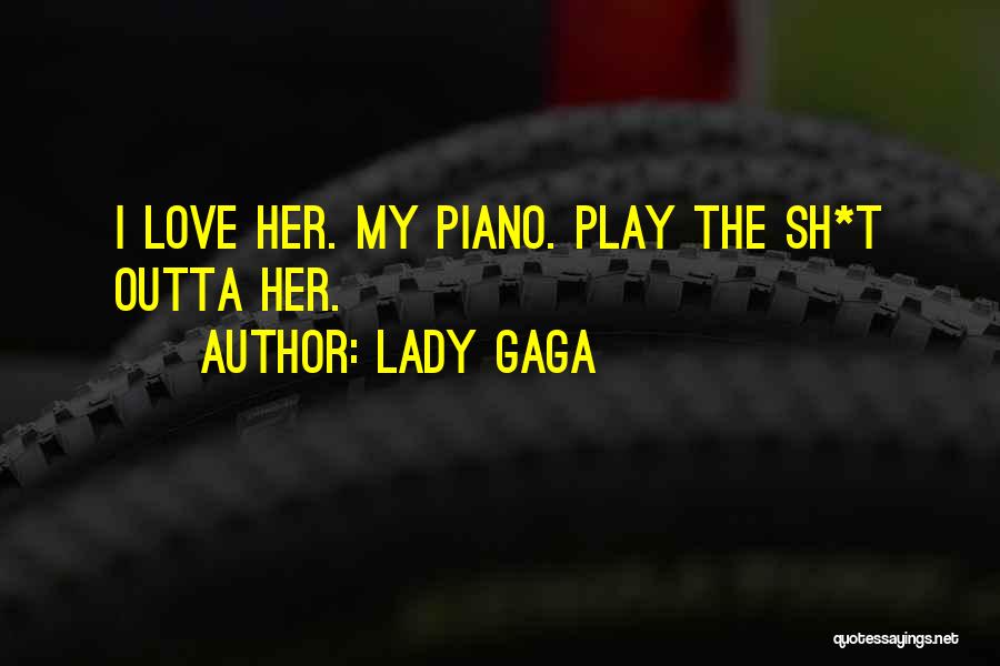 Lady Gaga Quotes: I Love Her. My Piano. Play The Sh*t Outta Her.