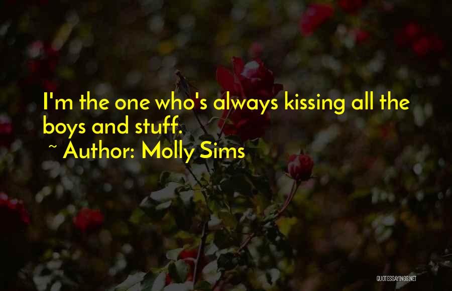 Molly Sims Quotes: I'm The One Who's Always Kissing All The Boys And Stuff.