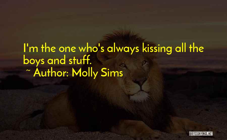 Molly Sims Quotes: I'm The One Who's Always Kissing All The Boys And Stuff.