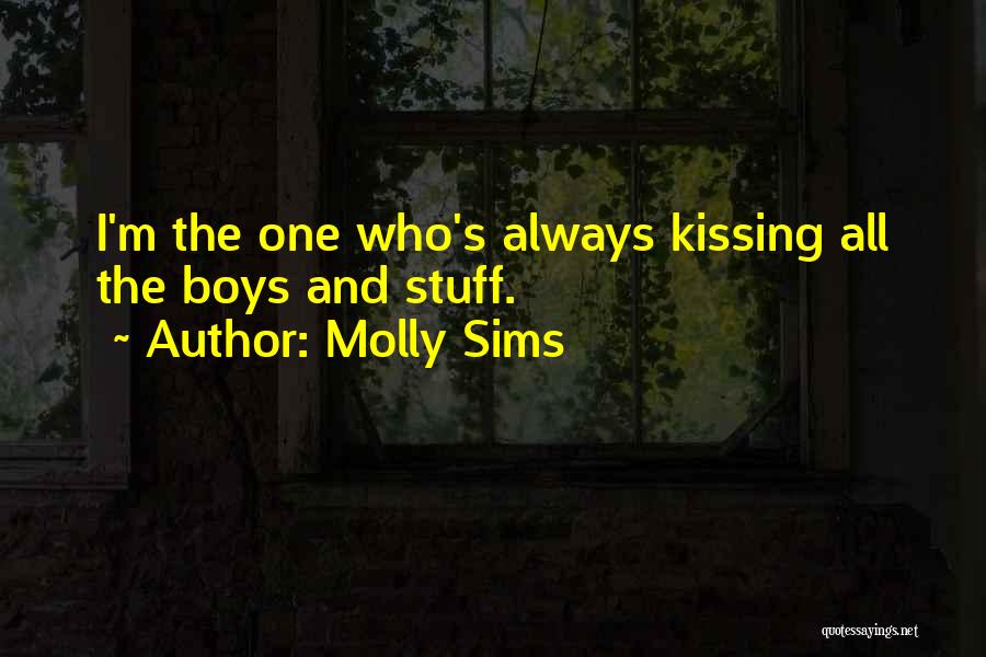 Molly Sims Quotes: I'm The One Who's Always Kissing All The Boys And Stuff.