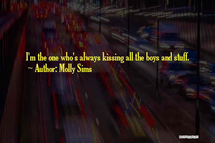 Molly Sims Quotes: I'm The One Who's Always Kissing All The Boys And Stuff.