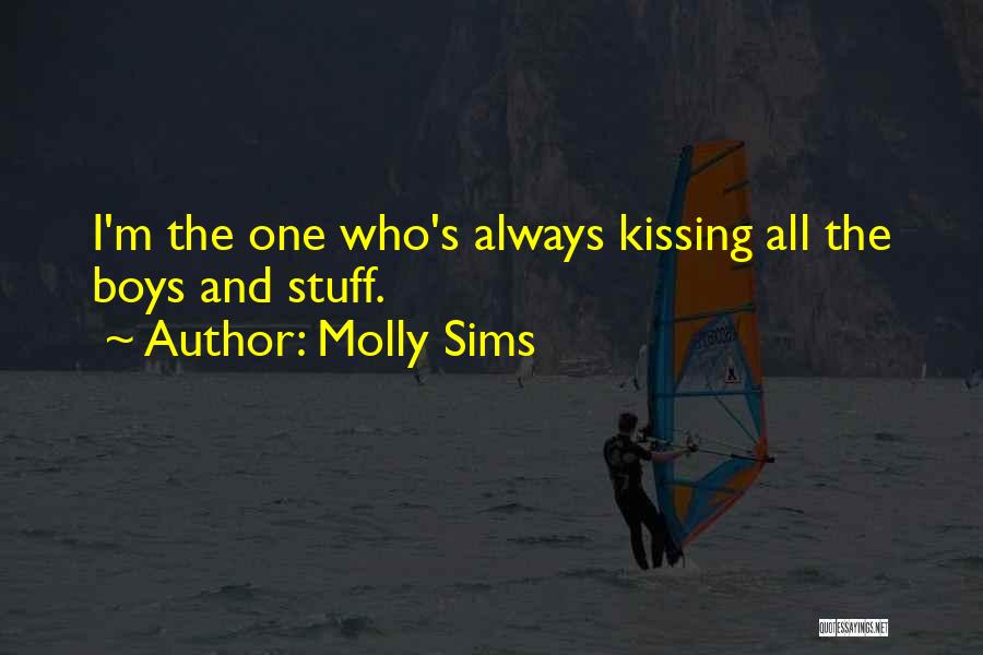 Molly Sims Quotes: I'm The One Who's Always Kissing All The Boys And Stuff.