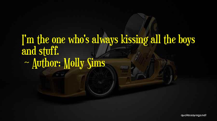 Molly Sims Quotes: I'm The One Who's Always Kissing All The Boys And Stuff.