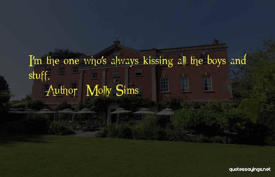 Molly Sims Quotes: I'm The One Who's Always Kissing All The Boys And Stuff.