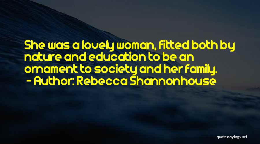 Rebecca Shannonhouse Quotes: She Was A Lovely Woman, Fitted Both By Nature And Education To Be An Ornament To Society And Her Family.