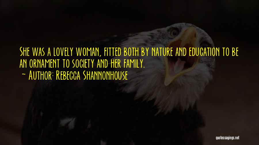 Rebecca Shannonhouse Quotes: She Was A Lovely Woman, Fitted Both By Nature And Education To Be An Ornament To Society And Her Family.