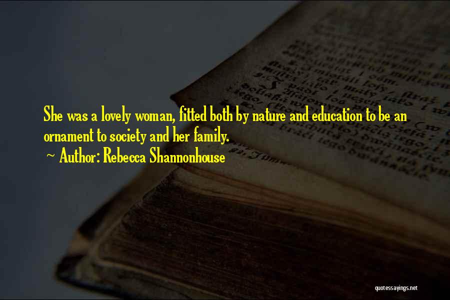 Rebecca Shannonhouse Quotes: She Was A Lovely Woman, Fitted Both By Nature And Education To Be An Ornament To Society And Her Family.