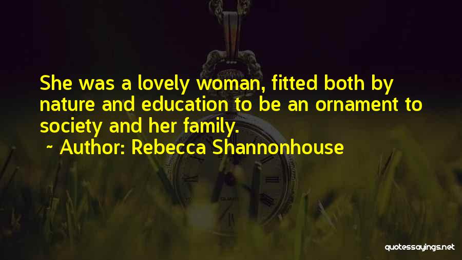Rebecca Shannonhouse Quotes: She Was A Lovely Woman, Fitted Both By Nature And Education To Be An Ornament To Society And Her Family.