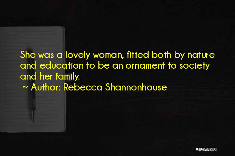 Rebecca Shannonhouse Quotes: She Was A Lovely Woman, Fitted Both By Nature And Education To Be An Ornament To Society And Her Family.
