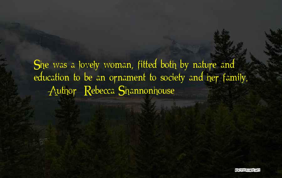 Rebecca Shannonhouse Quotes: She Was A Lovely Woman, Fitted Both By Nature And Education To Be An Ornament To Society And Her Family.