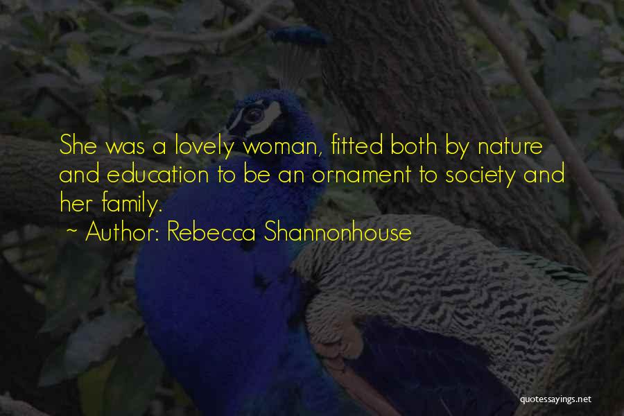 Rebecca Shannonhouse Quotes: She Was A Lovely Woman, Fitted Both By Nature And Education To Be An Ornament To Society And Her Family.