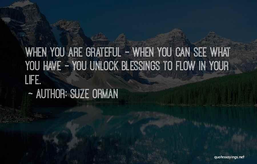 Suze Orman Quotes: When You Are Grateful - When You Can See What You Have - You Unlock Blessings To Flow In Your