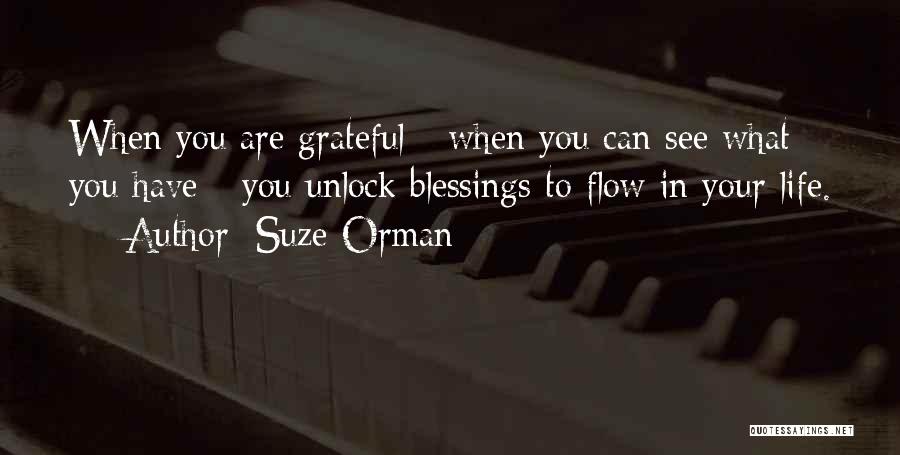 Suze Orman Quotes: When You Are Grateful - When You Can See What You Have - You Unlock Blessings To Flow In Your