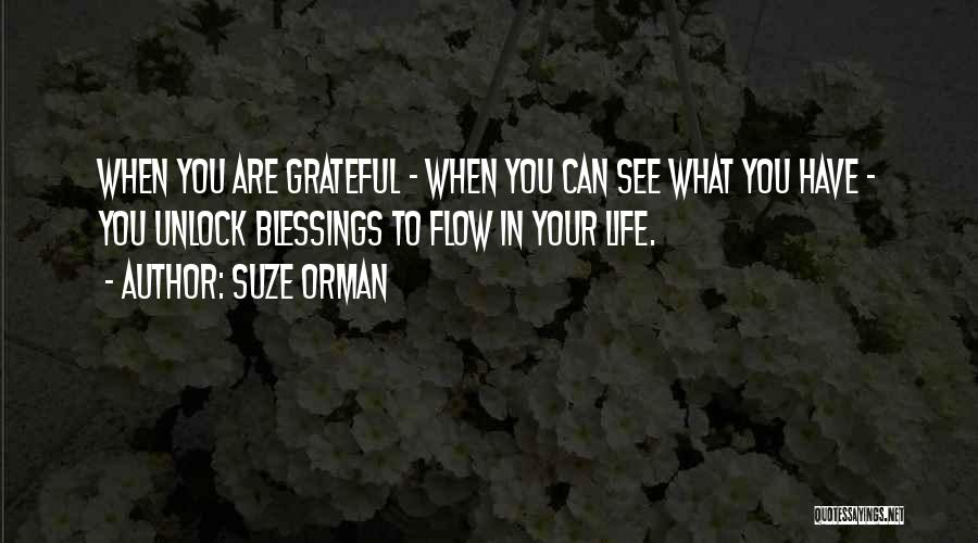 Suze Orman Quotes: When You Are Grateful - When You Can See What You Have - You Unlock Blessings To Flow In Your