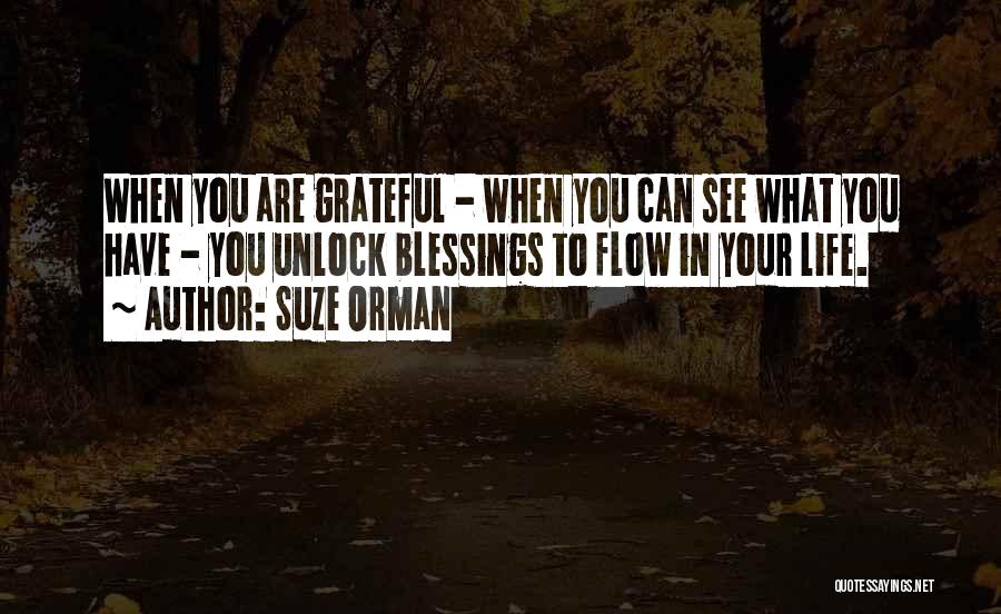 Suze Orman Quotes: When You Are Grateful - When You Can See What You Have - You Unlock Blessings To Flow In Your