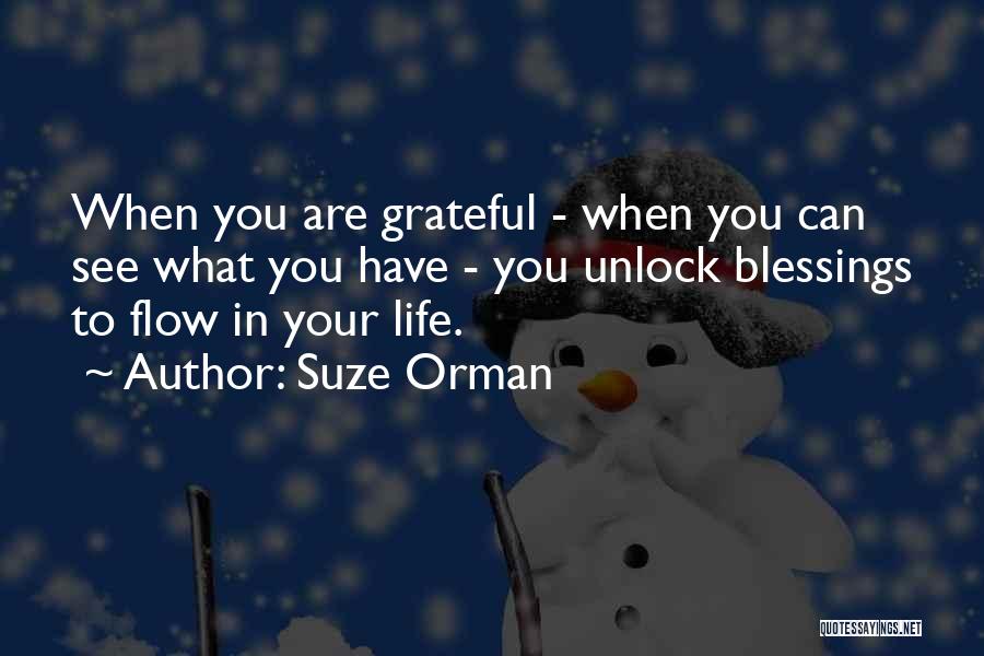 Suze Orman Quotes: When You Are Grateful - When You Can See What You Have - You Unlock Blessings To Flow In Your