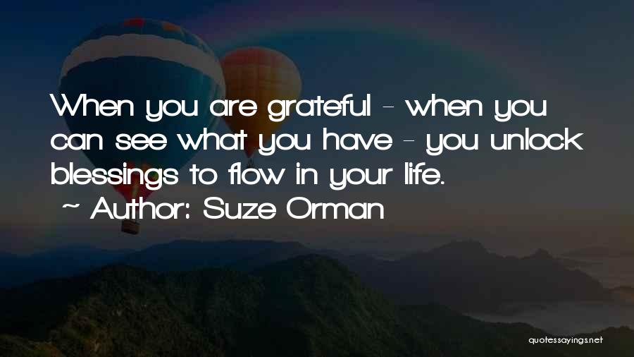 Suze Orman Quotes: When You Are Grateful - When You Can See What You Have - You Unlock Blessings To Flow In Your