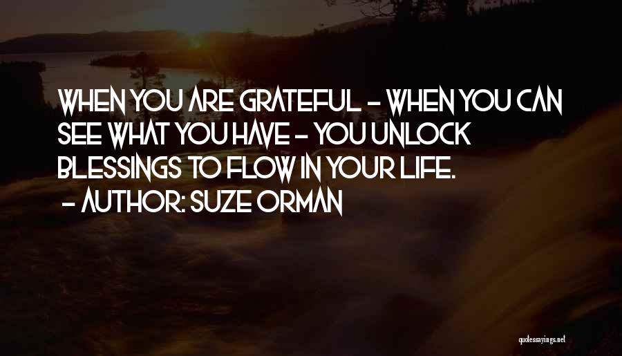 Suze Orman Quotes: When You Are Grateful - When You Can See What You Have - You Unlock Blessings To Flow In Your