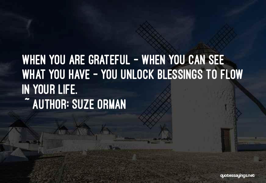 Suze Orman Quotes: When You Are Grateful - When You Can See What You Have - You Unlock Blessings To Flow In Your