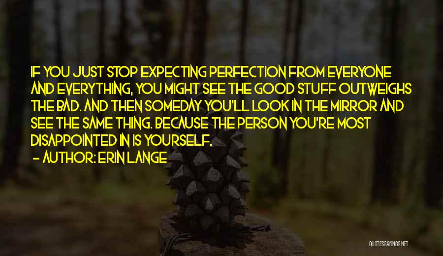 Erin Lange Quotes: If You Just Stop Expecting Perfection From Everyone And Everything, You Might See The Good Stuff Outweighs The Bad. And