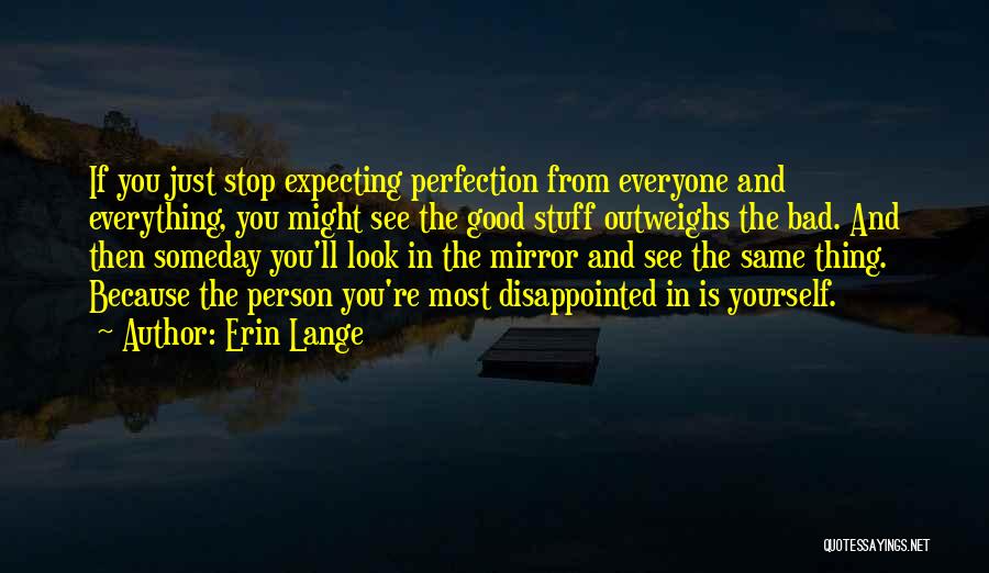 Erin Lange Quotes: If You Just Stop Expecting Perfection From Everyone And Everything, You Might See The Good Stuff Outweighs The Bad. And