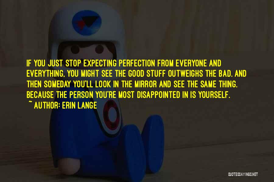 Erin Lange Quotes: If You Just Stop Expecting Perfection From Everyone And Everything, You Might See The Good Stuff Outweighs The Bad. And