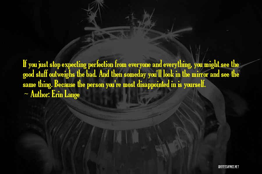 Erin Lange Quotes: If You Just Stop Expecting Perfection From Everyone And Everything, You Might See The Good Stuff Outweighs The Bad. And