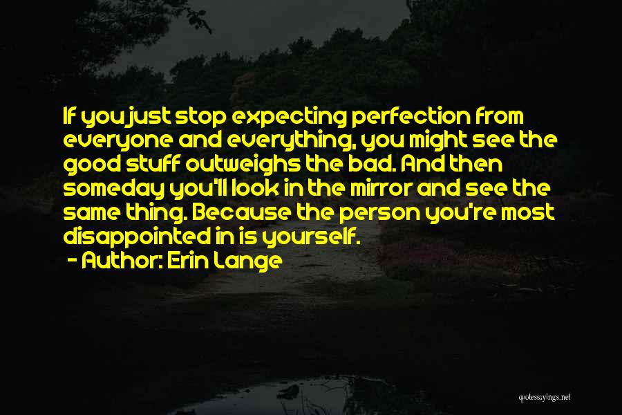 Erin Lange Quotes: If You Just Stop Expecting Perfection From Everyone And Everything, You Might See The Good Stuff Outweighs The Bad. And