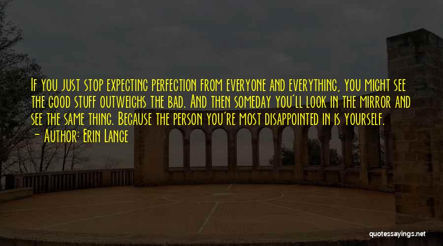 Erin Lange Quotes: If You Just Stop Expecting Perfection From Everyone And Everything, You Might See The Good Stuff Outweighs The Bad. And