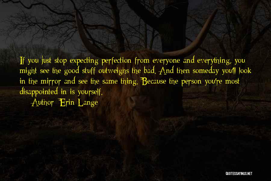 Erin Lange Quotes: If You Just Stop Expecting Perfection From Everyone And Everything, You Might See The Good Stuff Outweighs The Bad. And