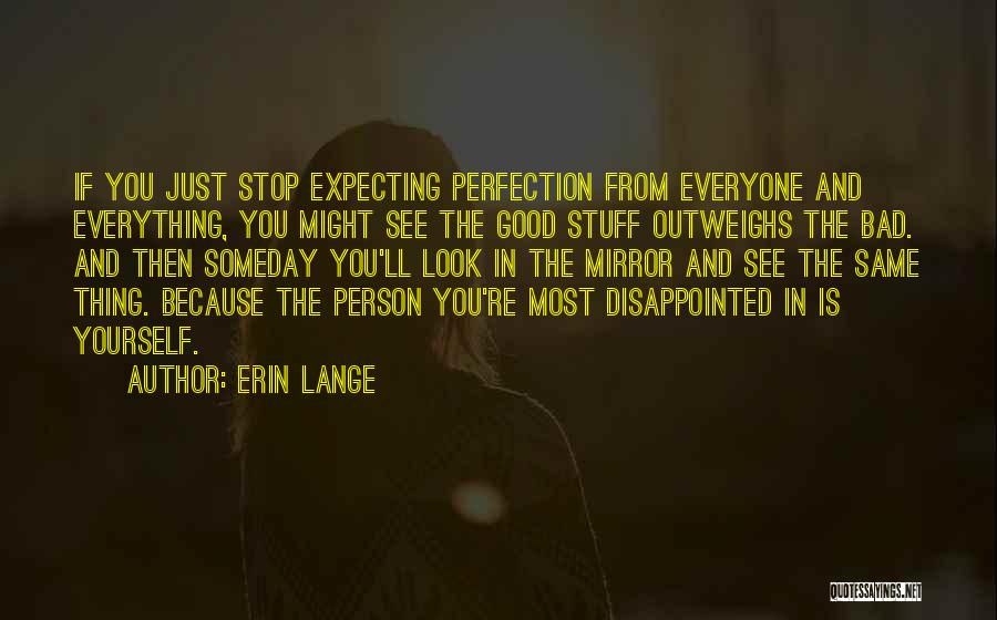 Erin Lange Quotes: If You Just Stop Expecting Perfection From Everyone And Everything, You Might See The Good Stuff Outweighs The Bad. And