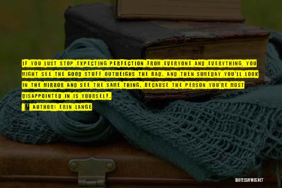 Erin Lange Quotes: If You Just Stop Expecting Perfection From Everyone And Everything, You Might See The Good Stuff Outweighs The Bad. And