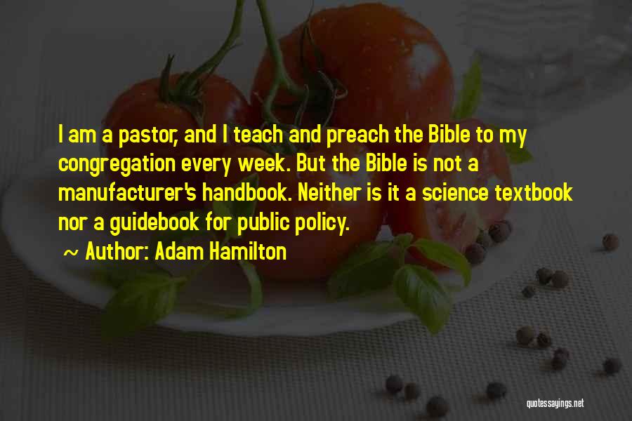 Adam Hamilton Quotes: I Am A Pastor, And I Teach And Preach The Bible To My Congregation Every Week. But The Bible Is