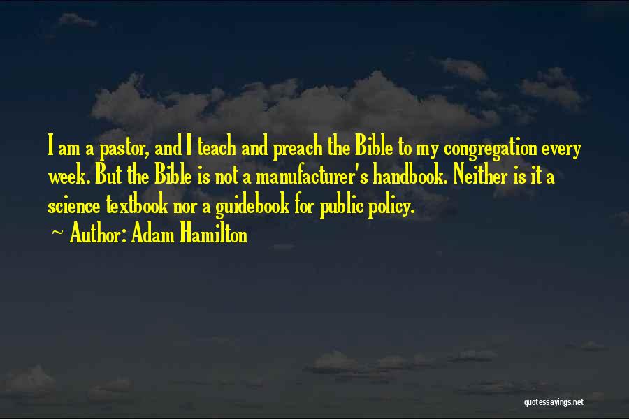 Adam Hamilton Quotes: I Am A Pastor, And I Teach And Preach The Bible To My Congregation Every Week. But The Bible Is