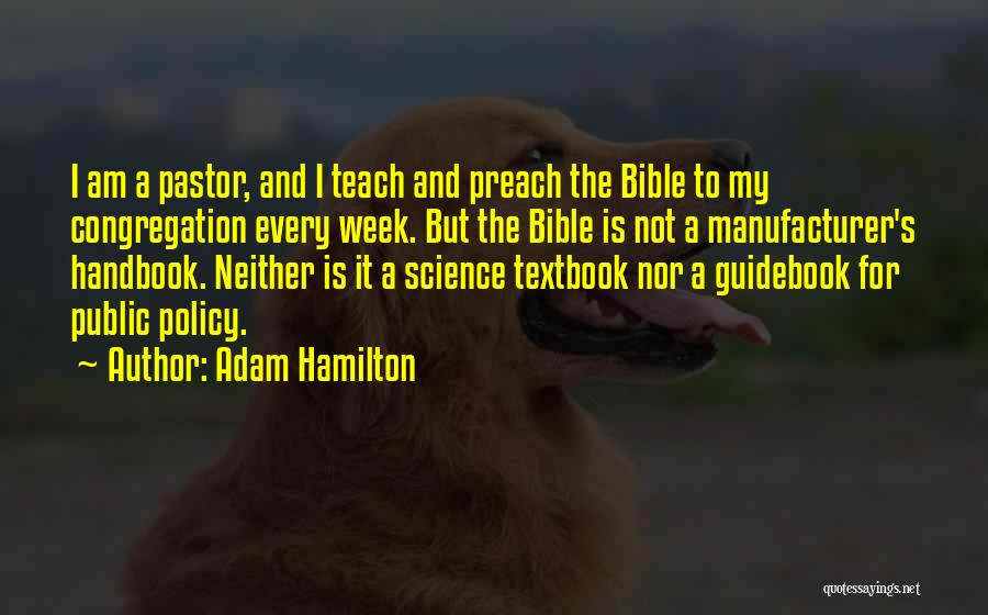 Adam Hamilton Quotes: I Am A Pastor, And I Teach And Preach The Bible To My Congregation Every Week. But The Bible Is