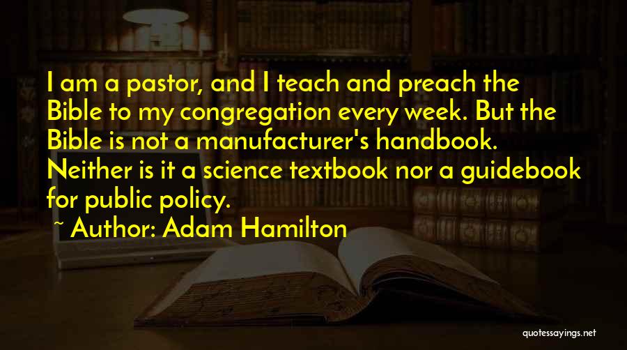 Adam Hamilton Quotes: I Am A Pastor, And I Teach And Preach The Bible To My Congregation Every Week. But The Bible Is
