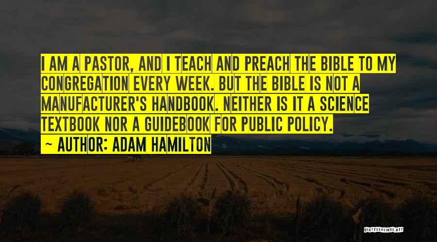 Adam Hamilton Quotes: I Am A Pastor, And I Teach And Preach The Bible To My Congregation Every Week. But The Bible Is