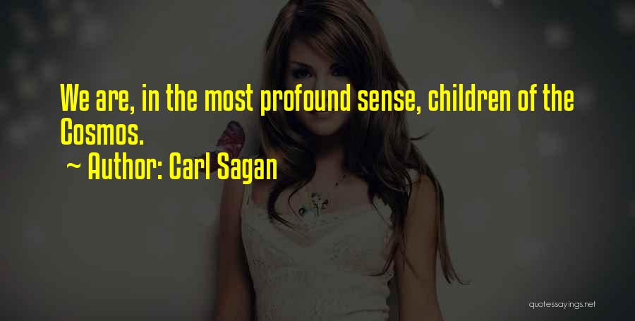 Carl Sagan Quotes: We Are, In The Most Profound Sense, Children Of The Cosmos.