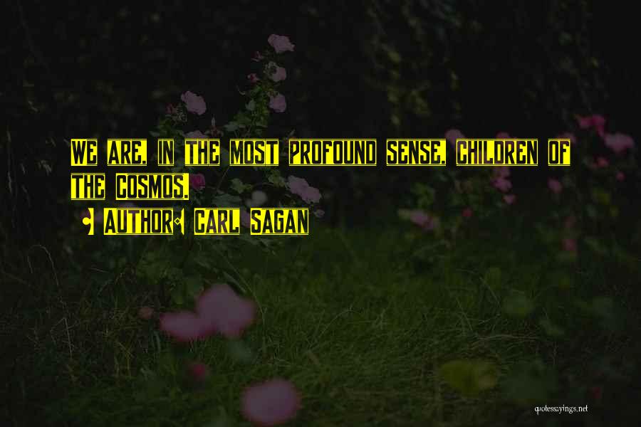 Carl Sagan Quotes: We Are, In The Most Profound Sense, Children Of The Cosmos.