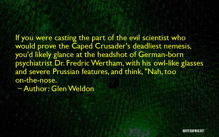 Glen Weldon Quotes: If You Were Casting The Part Of The Evil Scientist Who Would Prove The Caped Crusader's Deadliest Nemesis, You'd Likely