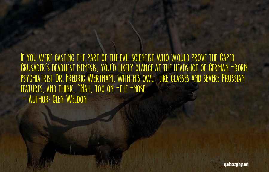 Glen Weldon Quotes: If You Were Casting The Part Of The Evil Scientist Who Would Prove The Caped Crusader's Deadliest Nemesis, You'd Likely