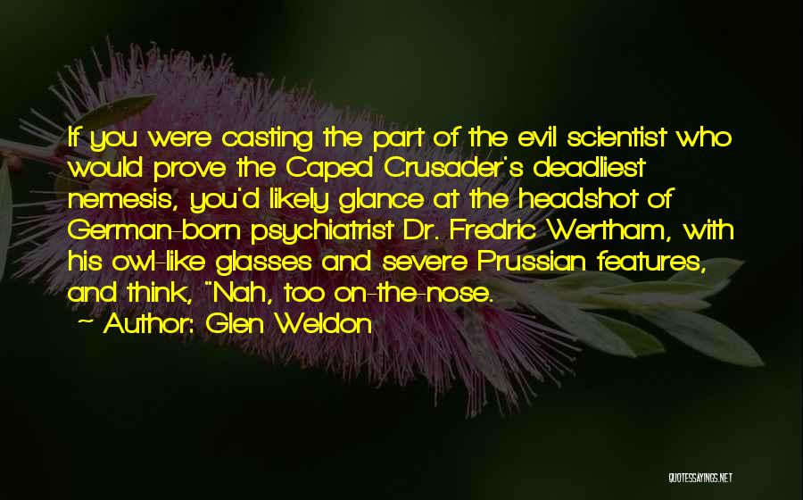 Glen Weldon Quotes: If You Were Casting The Part Of The Evil Scientist Who Would Prove The Caped Crusader's Deadliest Nemesis, You'd Likely