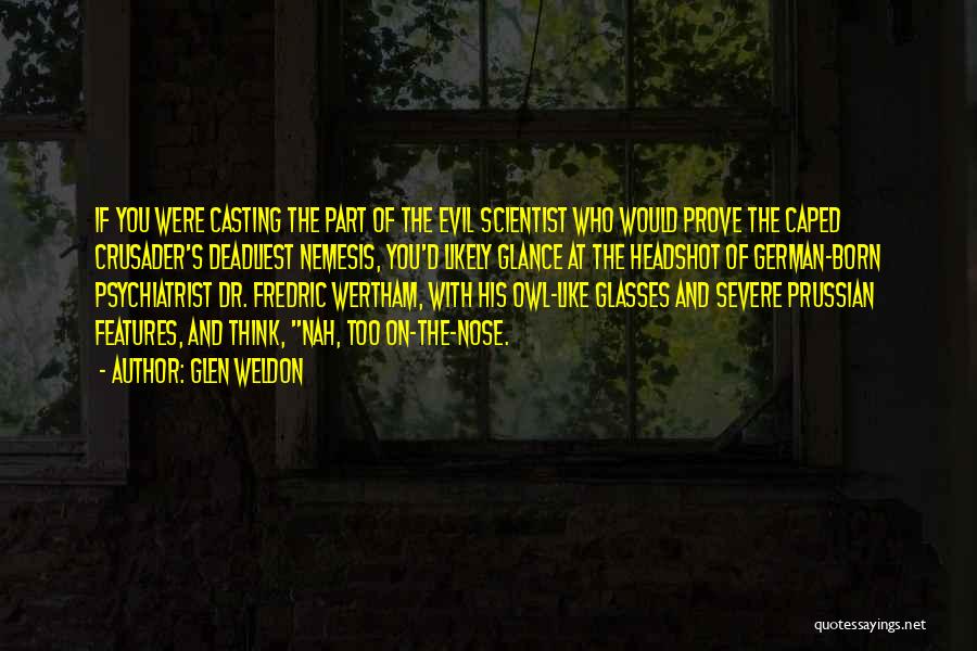 Glen Weldon Quotes: If You Were Casting The Part Of The Evil Scientist Who Would Prove The Caped Crusader's Deadliest Nemesis, You'd Likely