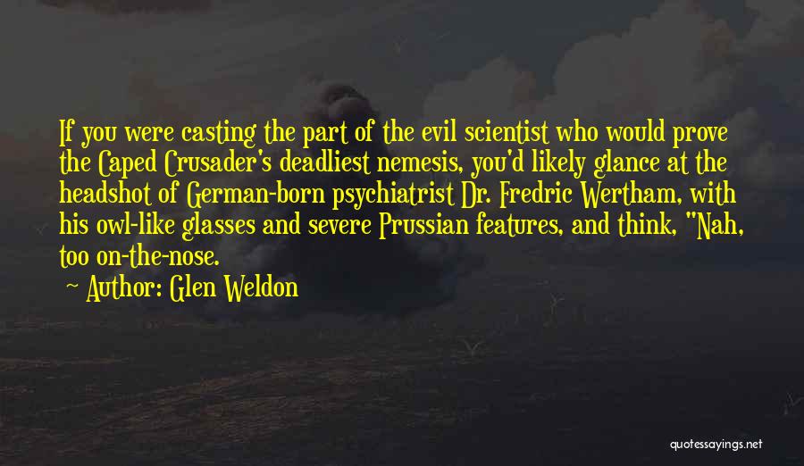 Glen Weldon Quotes: If You Were Casting The Part Of The Evil Scientist Who Would Prove The Caped Crusader's Deadliest Nemesis, You'd Likely