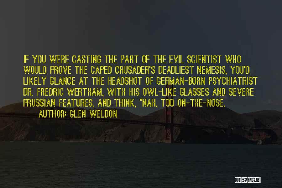 Glen Weldon Quotes: If You Were Casting The Part Of The Evil Scientist Who Would Prove The Caped Crusader's Deadliest Nemesis, You'd Likely