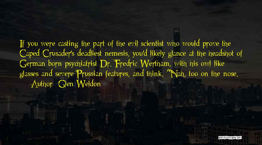 Glen Weldon Quotes: If You Were Casting The Part Of The Evil Scientist Who Would Prove The Caped Crusader's Deadliest Nemesis, You'd Likely