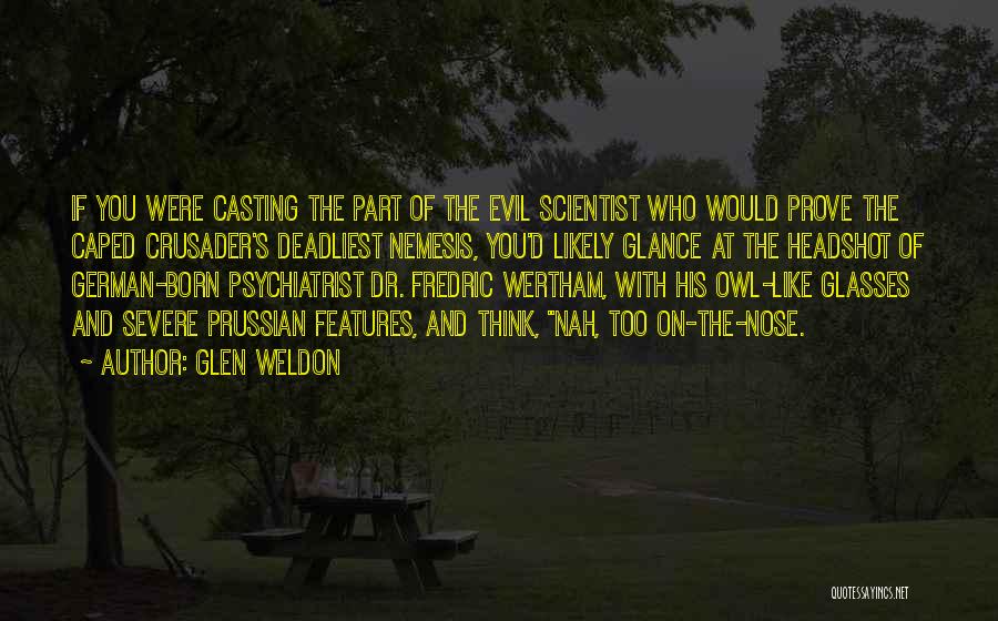 Glen Weldon Quotes: If You Were Casting The Part Of The Evil Scientist Who Would Prove The Caped Crusader's Deadliest Nemesis, You'd Likely