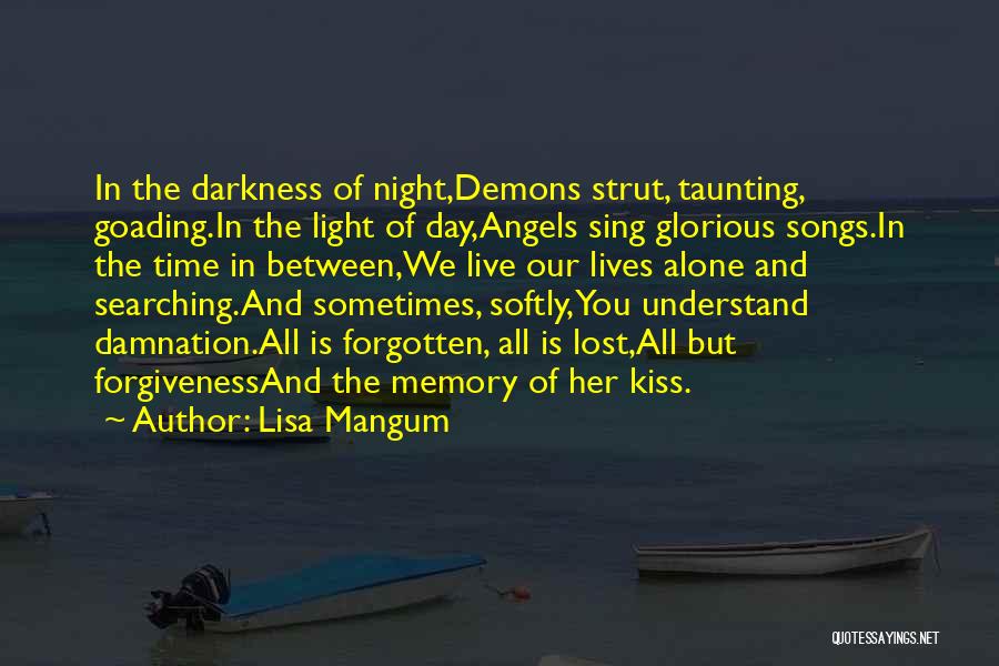 Lisa Mangum Quotes: In The Darkness Of Night,demons Strut, Taunting, Goading.in The Light Of Day,angels Sing Glorious Songs.in The Time In Between,we Live